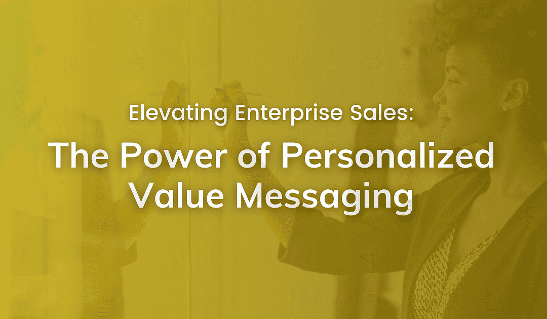 Elevating Enterprise Sales: The Power of Personalized Value Messaging
