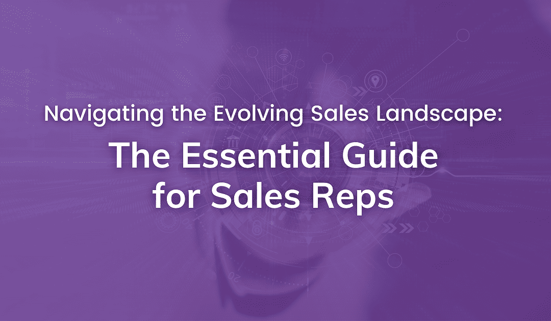 Navigating the Evolving Sales Landscape: The Essential Guide for Sales Reps