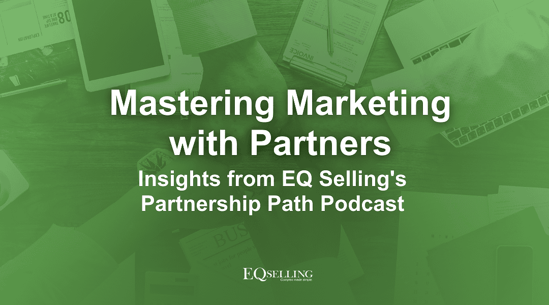 Mastering Marketing with Partners: Insights from EQ Selling’s Partnership Path Podcast