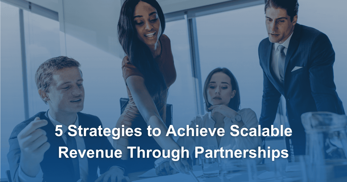 5 Strategies to Achieve Scalable Revenue Through Partnerships