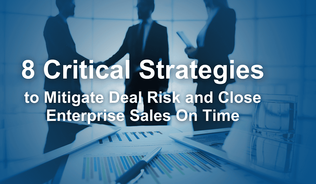 8 Critical Strategies to Mitigate Deal Risk and Close Enterprise Sales On Time